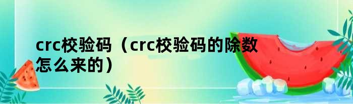 crc校验码（crc校验码的除数怎么来的）