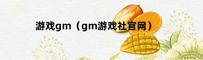 游戏gm（gm游戏社官网）