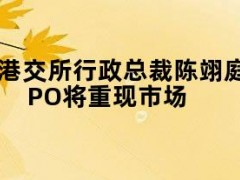 05月09日快讯：港交所行政总裁陈翊庭：预计大型IPO将重现市场