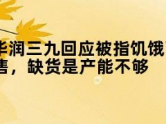 05月11日快讯：华润三九回应被指饥饿营销